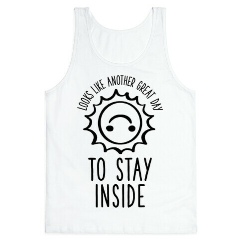 Looks Like Another Great Day to Stay Inside Tank Top