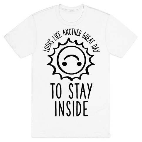 Looks Like Another Great Day to Stay Inside T-Shirt