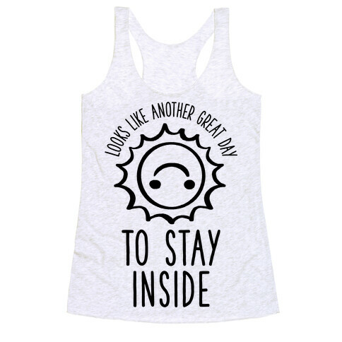 Looks Like Another Great Day to Stay Inside Racerback Tank Top