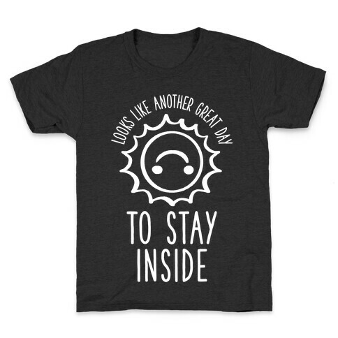 Looks Like Another Great Day to Stay Inside Kids T-Shirt