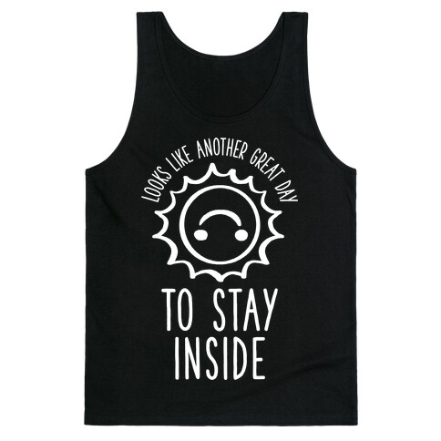 Looks Like Another Great Day to Stay Inside Tank Top