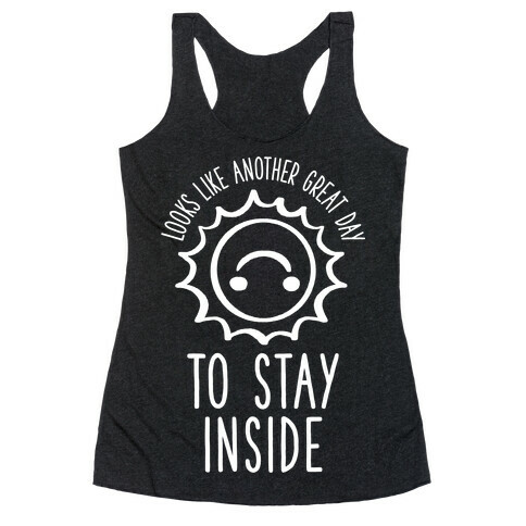 Looks Like Another Great Day to Stay Inside Racerback Tank Top