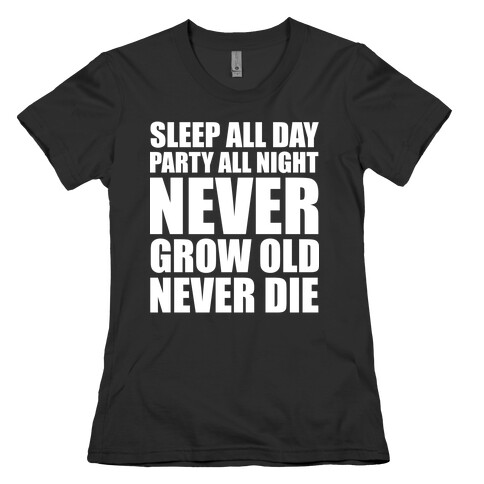 Sleep All Day Party All Night Never Grow Old Never Die Womens T-Shirt
