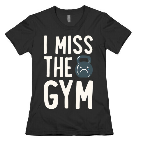 I Miss The Gym White Print Womens T-Shirt