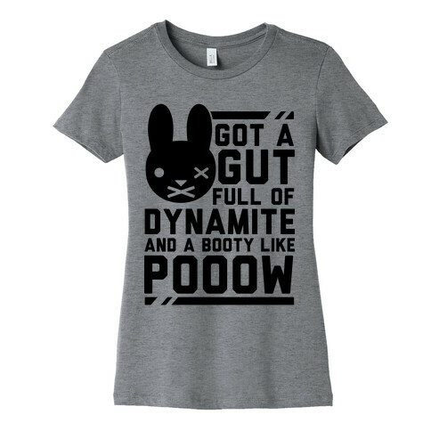 Got a Gut Full of Dynamite and a Booty Like POOOW Womens T-Shirt