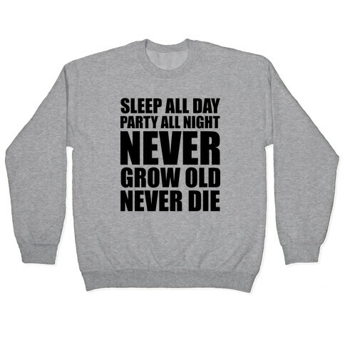 Sleep All Day Party All Night Never Grow Old Never Die Pullover