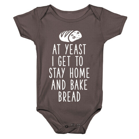 At Yeast I Get To Stay Home and Bake Bread Baby One-Piece
