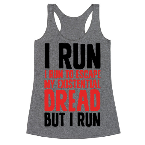 I Run To Escape My Existential Dread Racerback Tank Top