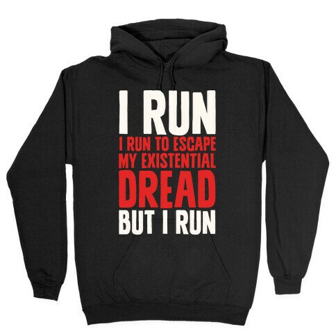 I Run To Escape My Existential Dread Hooded Sweatshirt