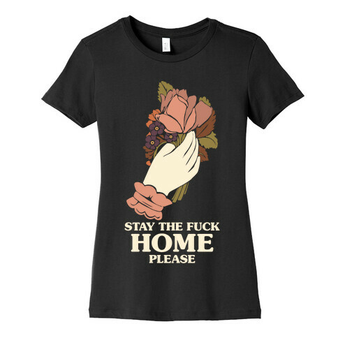 Stay The F*** Home Please Womens T-Shirt