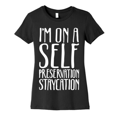 I'm On A Self Preservation Staycation White Print Womens T-Shirt
