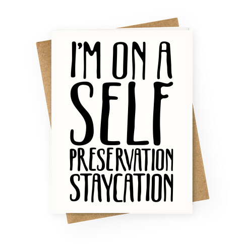 I'm On A Self Preservation Staycation Greeting Card