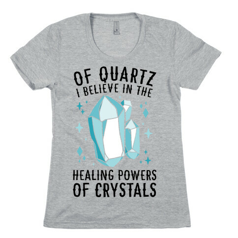 Of Quartz I Believe In The Healing Powers Of Crystals Womens T-Shirt