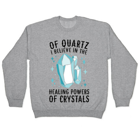 Of Quartz I Believe In The Healing Powers Of Crystals Pullover