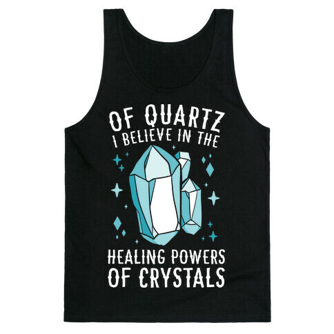 Of Quartz I Believe In The Healing Powers Of Crystals Tank Top
