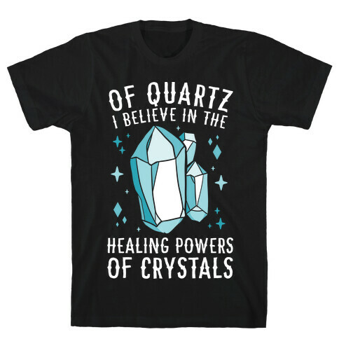 Of Quartz I Believe In The Healing Powers Of Crystals T-Shirt