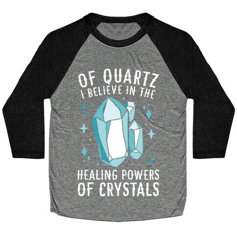 Of Quartz I Believe In The Healing Powers Of Crystals Baseball Tee