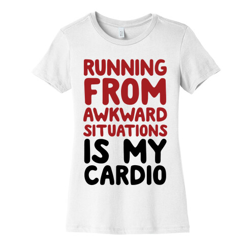 Running From Awkward Situations Is My Cardio Womens T-Shirt