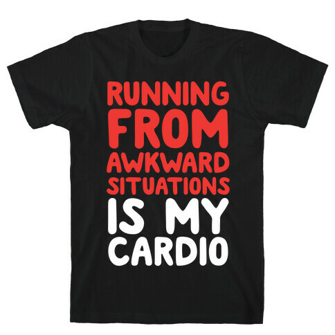 Running From Awkward Situations Is My Cardio T-Shirt