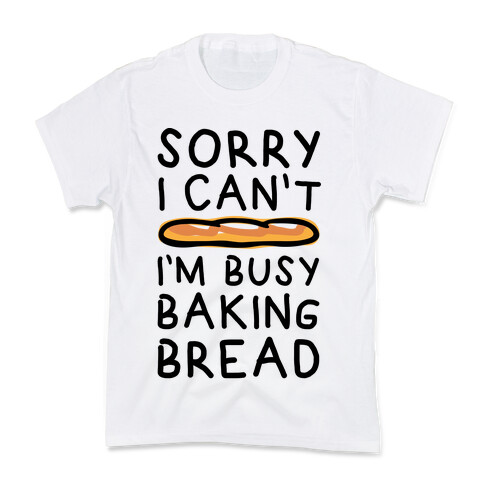Sorry I Can't I'm Busy Baking Bread Kids T-Shirt