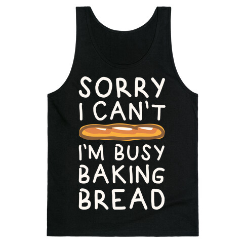 Sorry I Can't I'm Busy Baking Bread Tank Top