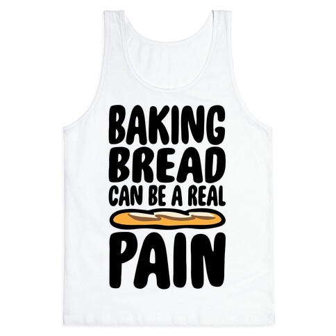 Baking Bread Can Be A Real Pain Tank Top