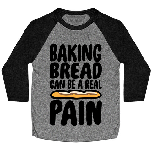 Baking Bread Can Be A Real Pain Baseball Tee