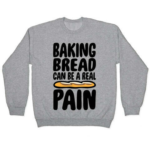 Baking Bread Can Be A Real Pain Pullover