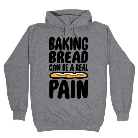 Baking Bread Can Be A Real Pain Hooded Sweatshirt