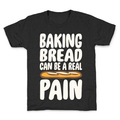 Baking Bread Can Be A Real Pain White Print Kids T-Shirt