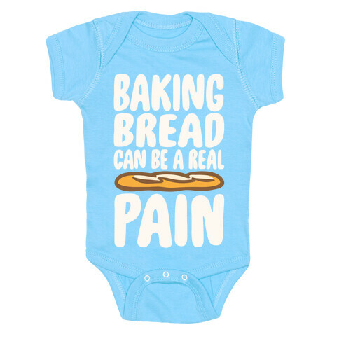 Baking Bread Can Be A Real Pain White Print Baby One-Piece