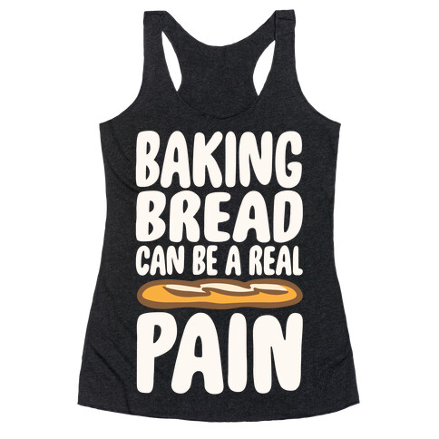 Baking Bread Can Be A Real Pain White Print Racerback Tank Top