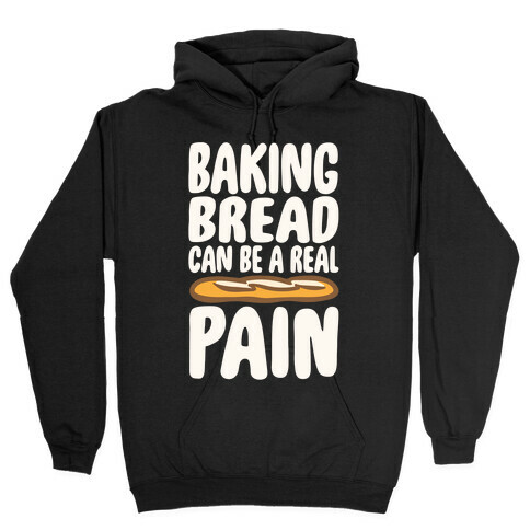Baking Bread Can Be A Real Pain White Print Hooded Sweatshirt