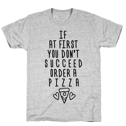 If At First You Don't Succeed Order A Pizza T-Shirt
