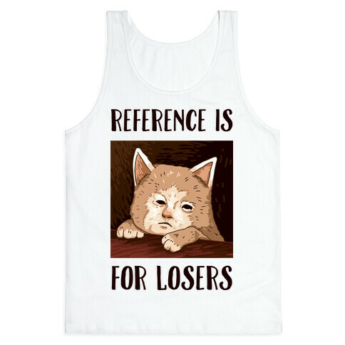 Reference Is For Losers Tank Top