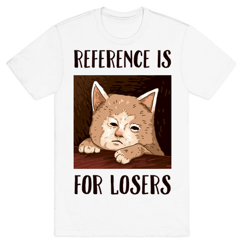 Reference Is For Losers T-Shirt