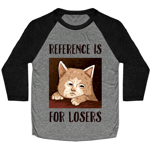 Reference Is For Losers Baseball Tee