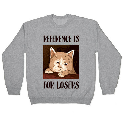 Reference Is For Losers Pullover