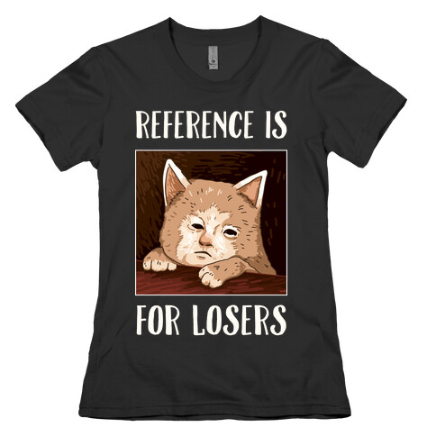 Reference Is For Losers Womens T-Shirt