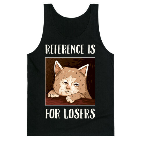 Reference Is For Losers Tank Top