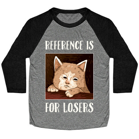 Reference Is For Losers Baseball Tee