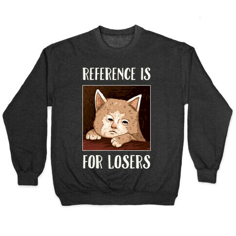 Reference Is For Losers Pullover