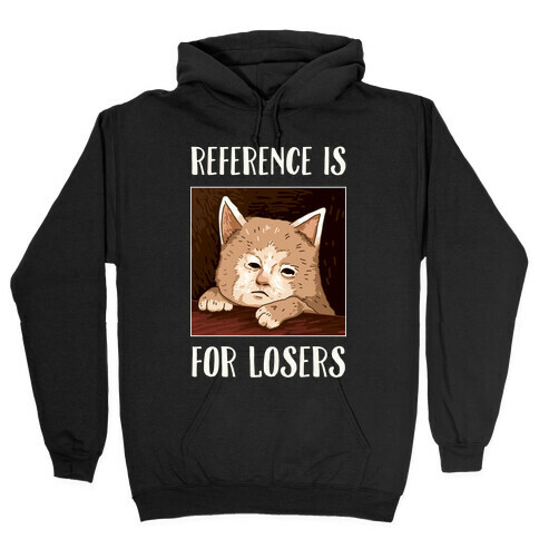 Reference Is For Losers Hooded Sweatshirt