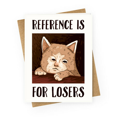 Reference Is For Losers Greeting Card