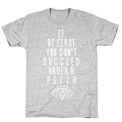 If At First You Don't Succeed Order A Pizza T-Shirt