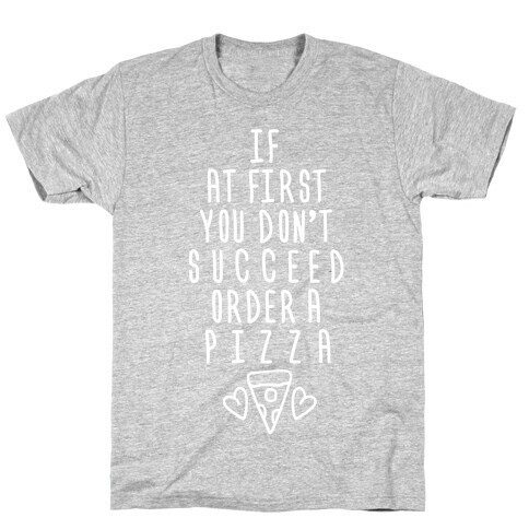 If At First You Don't Succeed Order A Pizza T-Shirt