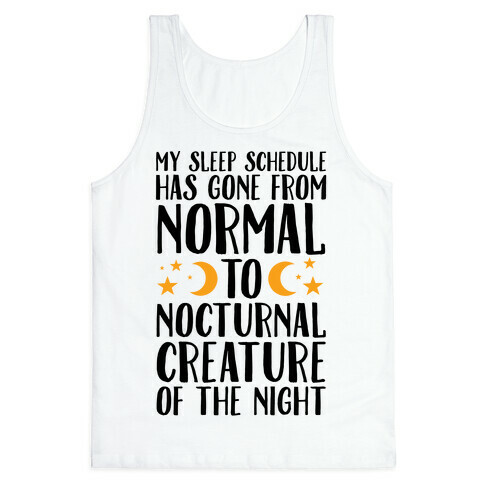 My Sleep Schedule Has Gone From NORMAL To NOCTURNAL CREATURE OF THE NIGHT Tank Top