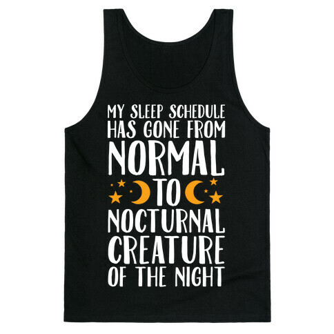 My Sleep Schedule Has Gone From NORMAL To NOCTURNAL CREATURE OF THE NIGHT Tank Top