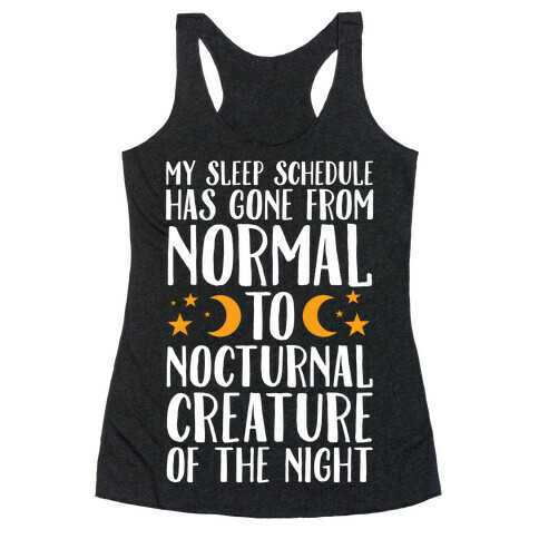 My Sleep Schedule Has Gone From NORMAL To NOCTURNAL CREATURE OF THE NIGHT Racerback Tank Top