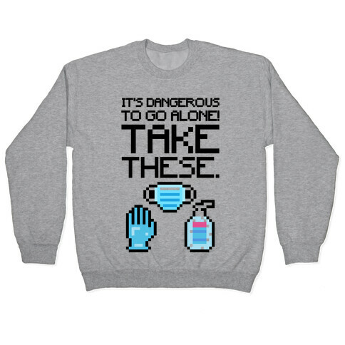 It's Dangerous To Go Alone Take These Social Distancing Parody Sticker Sheet Pullover